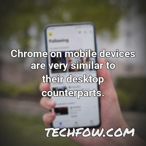 chrome on mobile devices are very similar to their desktop counterparts