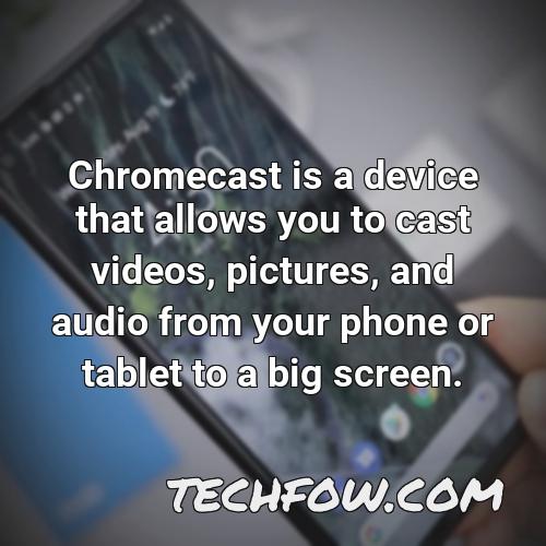 chromecast is a device that allows you to cast videos pictures and audio from your phone or tablet to a big screen