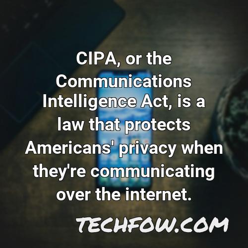 cipa or the communications intelligence act is a law that protects americans privacy when they re communicating over the internet