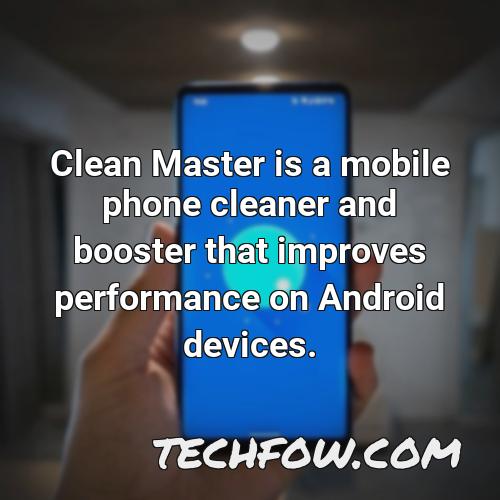 clean master is a mobile phone cleaner and booster that improves performance on android devices