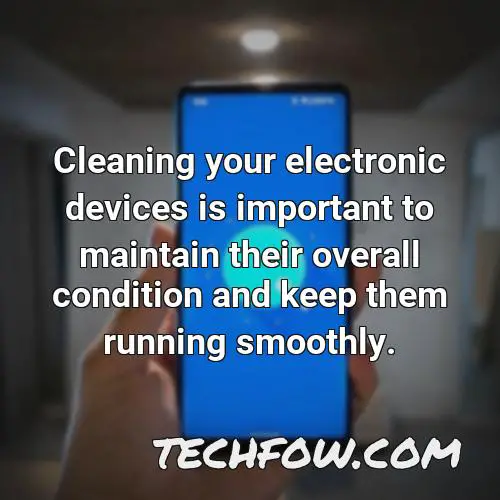 cleaning your electronic devices is important to maintain their overall condition and keep them running smoothly