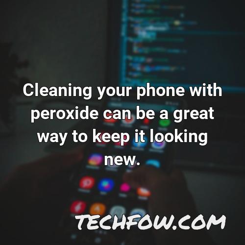 cleaning your phone with peroxide can be a great way to keep it looking new