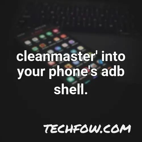 cleanmaster into your phone s adb shell