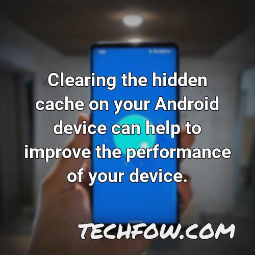 clearing the hidden cache on your android device can help to improve the performance of your device