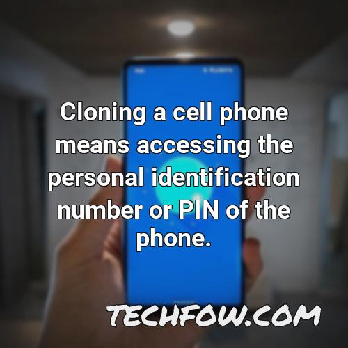 cloning a cell phone means accessing the personal identification number or pin of the phone