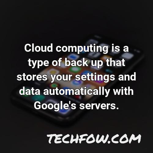 cloud computing is a type of back up that stores your settings and data automatically with google s servers