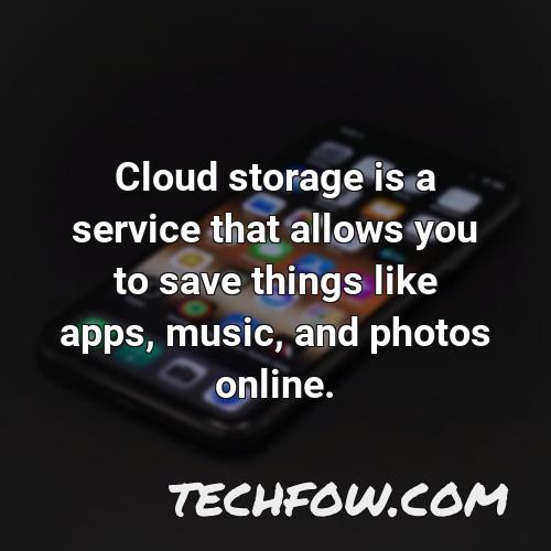 cloud storage is a service that allows you to save things like apps music and photos online