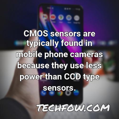cmos sensors are typically found in mobile phone cameras because they use less power than ccd type sensors