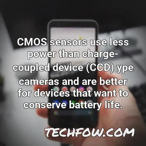 cmos sensors use less power than charge coupled device ccd ype cameras and are better for devices that want to conserve battery life