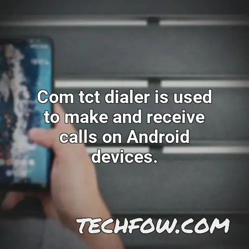 com tct dialer is used to make and receive calls on android devices