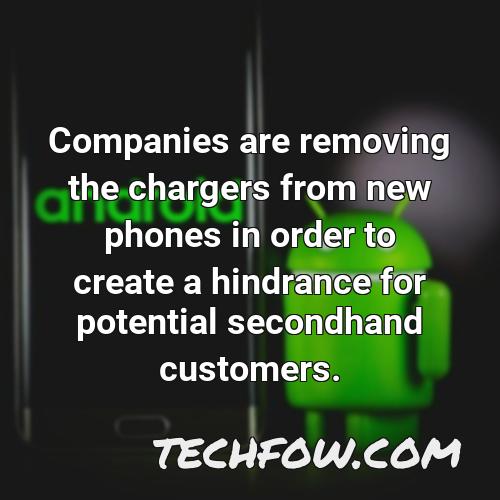 companies are removing the chargers from new phones in order to create a hindrance for potential secondhand customers