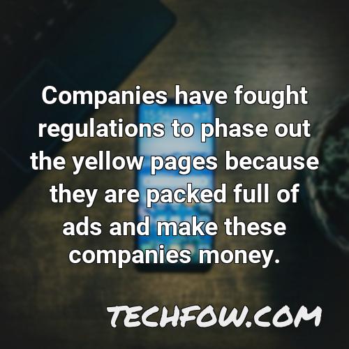 companies have fought regulations to phase out the yellow pages because they are packed full of ads and make these companies money 1