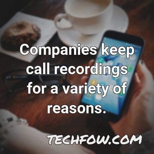 companies keep call recordings for a variety of reasons