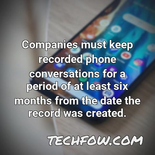 companies must keep recorded phone conversations for a period of at least six months from the date the record was created