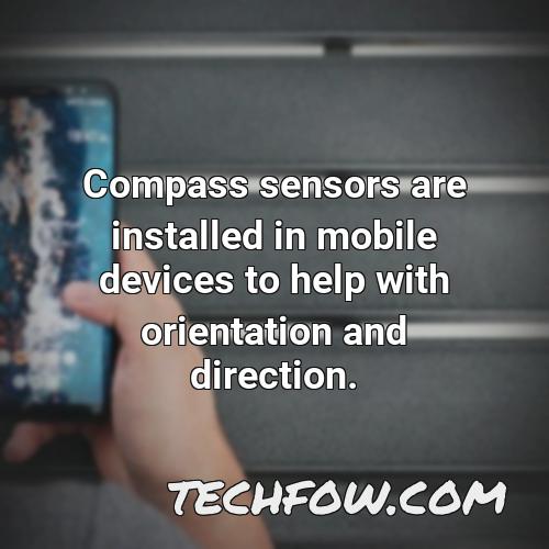 compass sensors are installed in mobile devices to help with orientation and direction