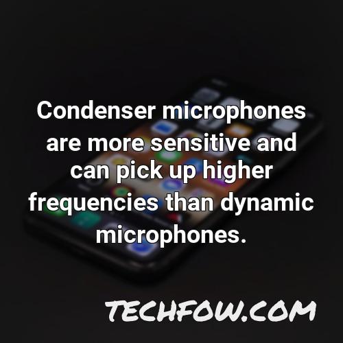 condenser microphones are more sensitive and can pick up higher frequencies than dynamic microphones