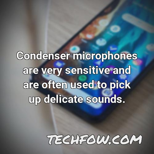 condenser microphones are very sensitive and are often used to pick up delicate sounds