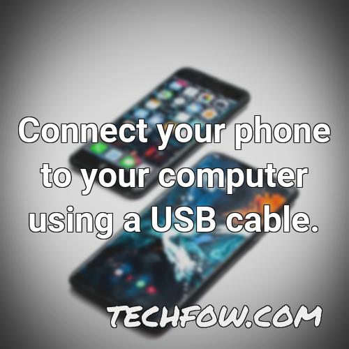 connect your phone to your computer using a usb cable