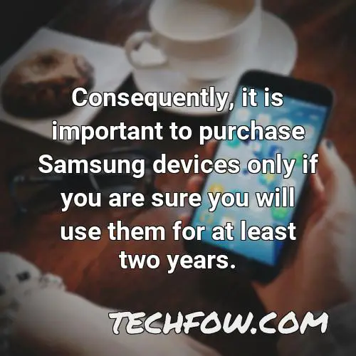 consequently it is important to purchase samsung devices only if you are sure you will use them for at least two years