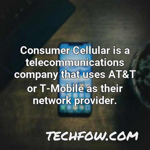consumer cellular is a telecommunications company that uses at t or t mobile as their network provider