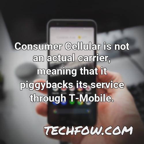 consumer cellular is not an actual carrier meaning that it piggybacks its service through t mobile