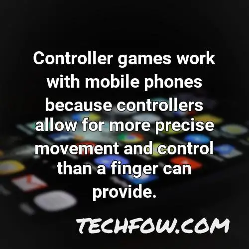 controller games work with mobile phones because controllers allow for more precise movement and control than a finger can provide