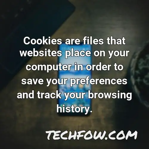 cookies are files that websites place on your computer in order to save your preferences and track your browsing history