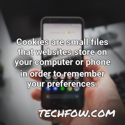 cookies are small files that websites store on your computer or phone in order to remember your preferences