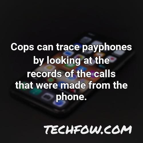 cops can trace payphones by looking at the records of the calls that were made from the phone
