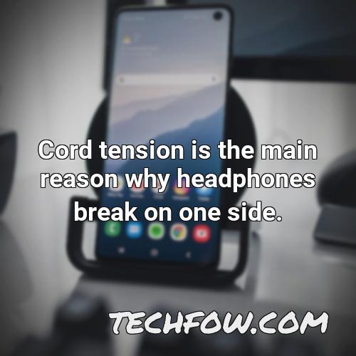 cord tension is the main reason why headphones break on one side