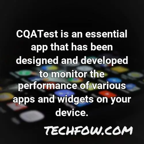 cqatest is an essential app that has been designed and developed to monitor the performance of various apps and widgets on your device