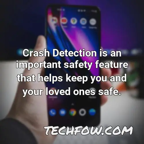 crash detection is an important safety feature that helps keep you and your loved ones safe