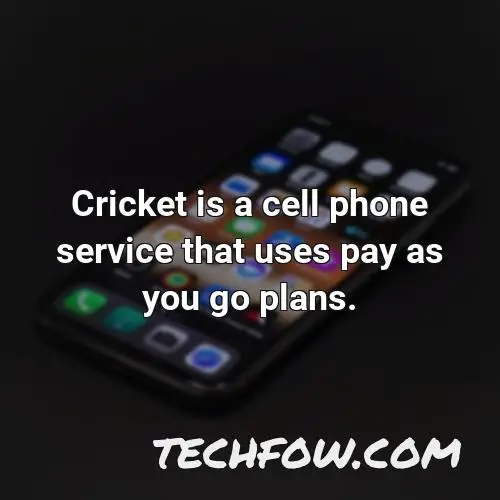 cricket is a cell phone service that uses pay as you go plans