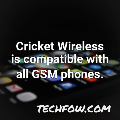 cricket wireless is compatible with all gsm phones 1