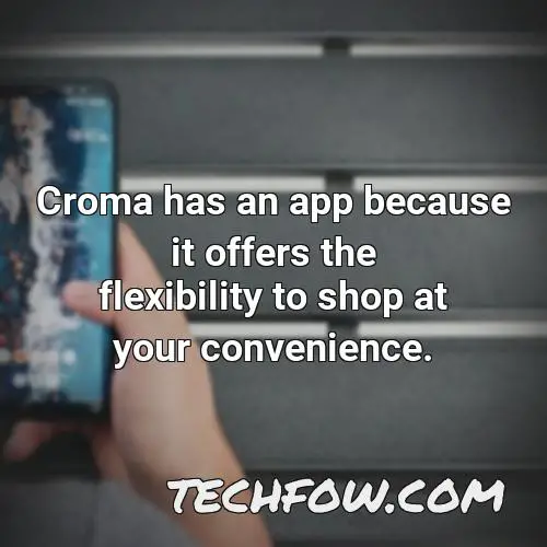 croma has an app because it offers the flexibility to shop at your convenience