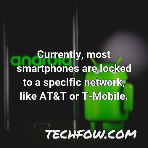 currently most smartphones are locked to a specific network like at t or t mobile