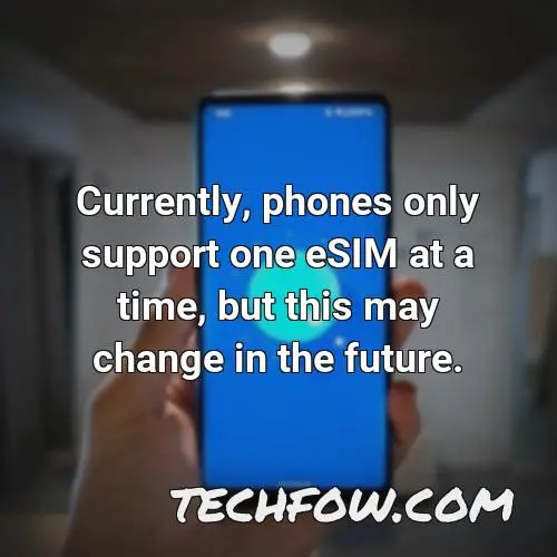 currently phones only support one esim at a time but this may change in the future