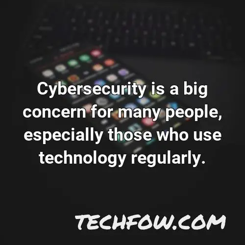 cybersecurity is a big concern for many people especially those who use technology regularly
