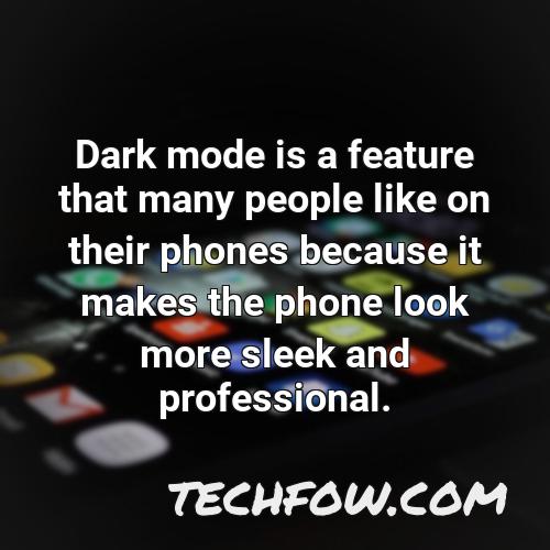 dark mode is a feature that many people like on their phones because it makes the phone look more sleek and professional