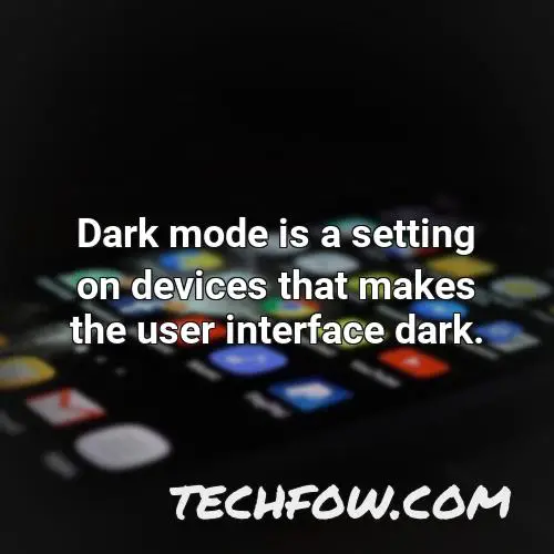 dark mode is a setting on devices that makes the user interface dark