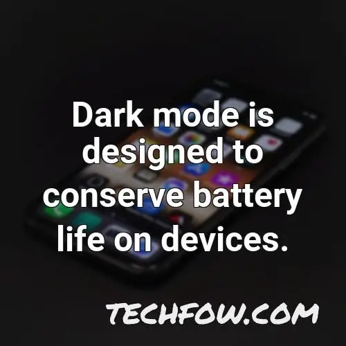 dark mode is designed to conserve battery life on devices