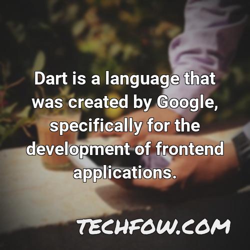 dart is a language that was created by google specifically for the development of frontend applications