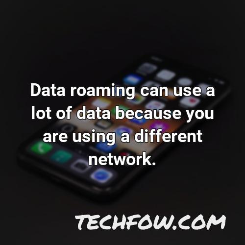 data roaming can use a lot of data because you are using a different network