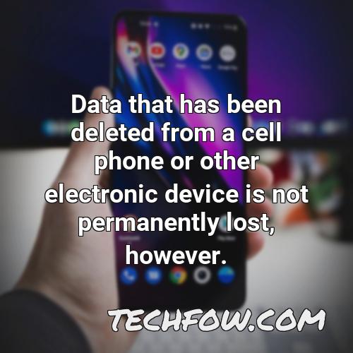 data that has been deleted from a cell phone or other electronic device is not permanently lost however