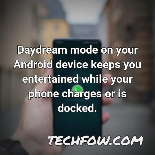 daydream mode on your android device keeps you entertained while your phone charges or is docked