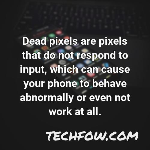 dead pixels are pixels that do not respond to input which can cause your phone to behave abnormally or even not work at all
