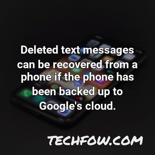 deleted text messages can be recovered from a phone if the phone has been backed up to google s cloud