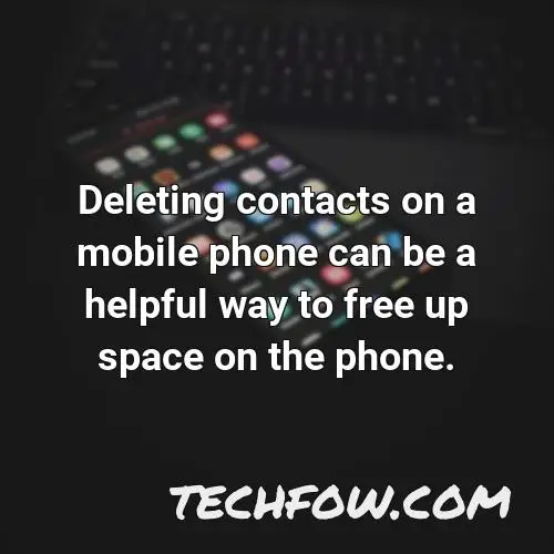 deleting contacts on a mobile phone can be a helpful way to free up space on the phone