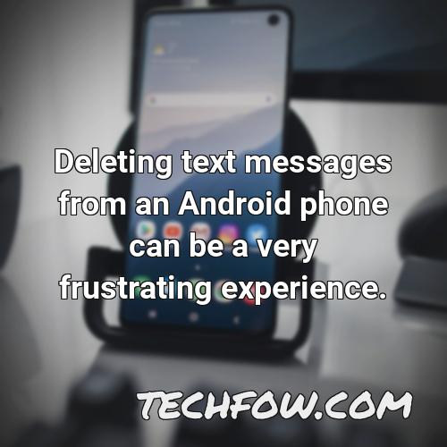 deleting text messages from an android phone can be a very frustrating