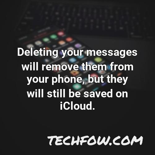 deleting your messages will remove them from your phone but they will still be saved on icloud